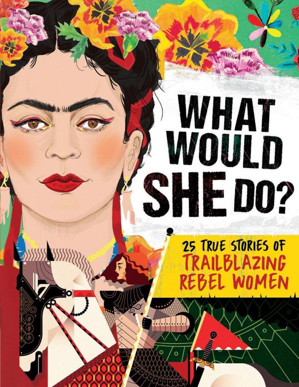 What Would She Do? 25 true stories of trailblazing rebel women