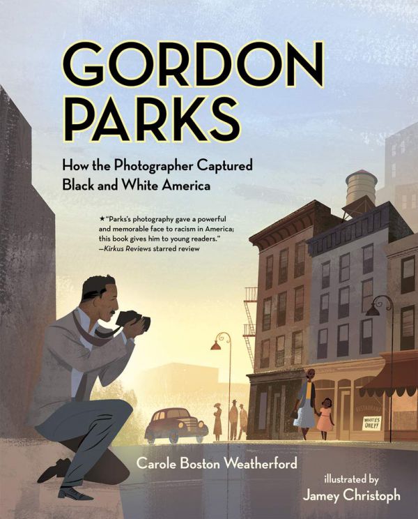 Gordon Parks, How the Photographer Captured Black and White America, by Carole Boston Weatherford, illustrations by Jamey Christoph
