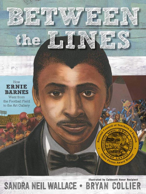 Between the Lines How Ernie Barnes Went from the Football Field to the Art Gallery, By Sandra Neil Wallace, illustrated by Bryan Collier
