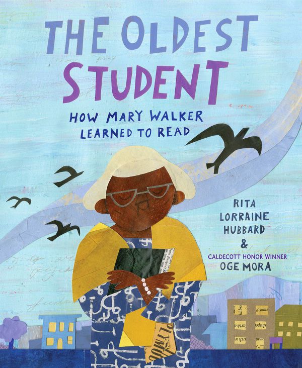 The Oldest Student How Mary Walker Learned to Read written by Rita Lorraine Hubbard, illustrated by Oge Mora