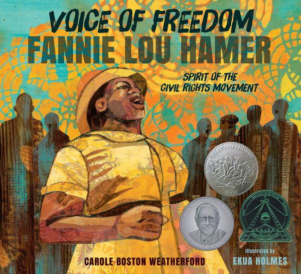 Voice of Freedom Fannie Lou Hamer, Spirit of the Civil Rights Movement by Carole Boston Weatherford, illustrated by Ekua Holmes