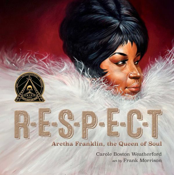 R-E-S-P-E-C-T Aretha Franklin, the Queen of Soul By Carole Boston Weatherford, illustrated by Frank Morrison