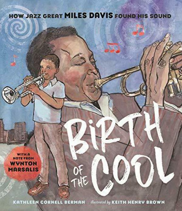 Birth of the Cool How Jazz Great Miles Davis Found His Sound by Kathleen Cornell Berman, illustrated by Keith Henry Brown
