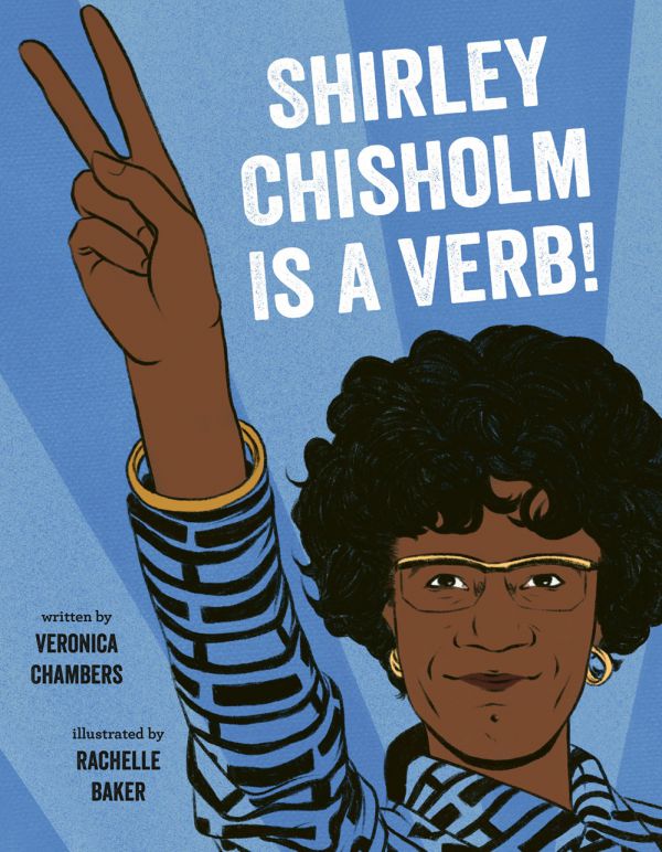 Shirley Chisholm Is a Verb! By Veronica Chambers, illustrated by Rachelle Baker