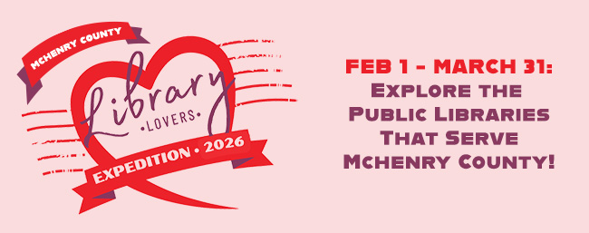 Logo for McHenry County Library Lovers Expedition, with a red heart outline and two banners containing text, Image also says February 1 through March 31, explore the public libraries that serve McHenry County