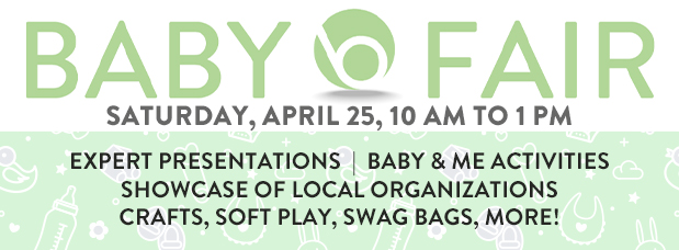 Baby Fair, Saturday, April 25, 10 AM to 1 PM, expert presentations, baby and me activities, showcase of local organizations, crafts, soft play, swag bags, more! LINK to register