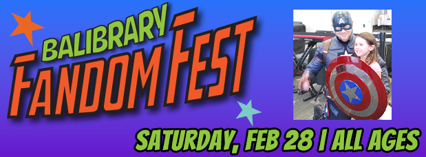 Text stating BALibrary Fandom Fest Saturday, February 28, All Ages, Link to website for full details, also a photograph of a man dressed as Captain America, posing with a girl who is holding the Captain America shield