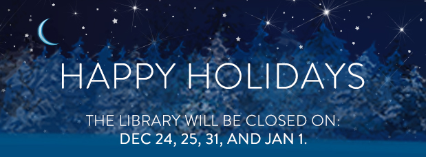 Happy Holidays, the Library will be closed on Dec 24, 25, 31, and Jan 1. Background image of night sky with stars and moon, snow on the ground, pine trees in the background. Link to library website.