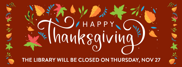 Deep red rectangle image with fall leaves and greenery, wording Happy Thanksgiving, the Library will be closed on Thursday, Nov 27
